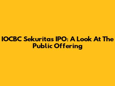 IOCBC Sekuritas IPO: A Look At The Public Offering