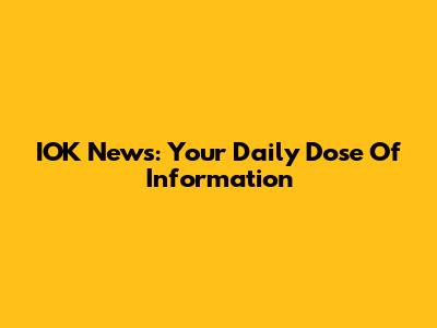 IOK News: Your Daily Dose Of Information