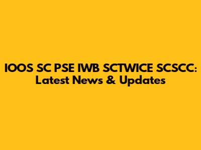 IOOS SC PSE IWB SCTWICE SCSCC: Latest News & Updates