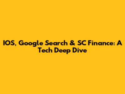 IOS, Google Search & SC Finance: A Tech Deep Dive
