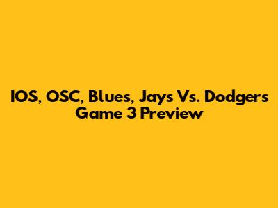 IOS, OSC, Blues, Jays Vs. Dodgers Game 3 Preview