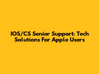 IOS/CS Senior Support: Tech Solutions For Apple Users