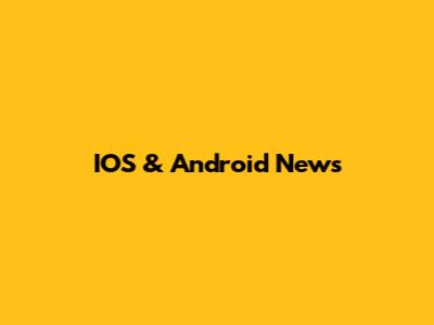 IOS & Android News