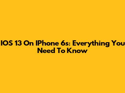 IOS 13 On IPhone 6s: Everything You Need To Know