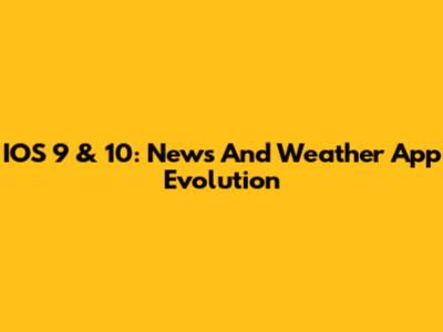 IOS 9 & 10: News And Weather App Evolution