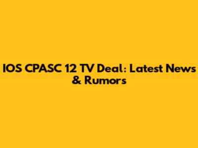 IOS CPASC 12 TV Deal: Latest News & Rumors