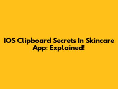 IOS Clipboard Secrets In Skincare App: Explained!