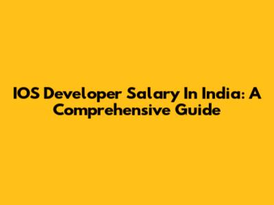 IOS Developer Salary In India: A Comprehensive Guide