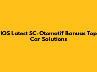 IOS Latest SC: Otomotif Banua's Top Car Solutions