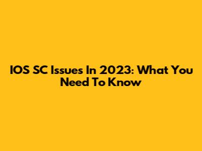 IOS SC Issues In 2023: What You Need To Know