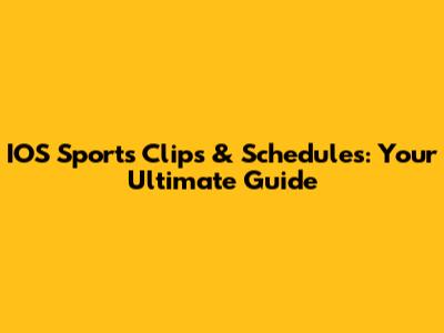 IOS Sports Clips & Schedules: Your Ultimate Guide
