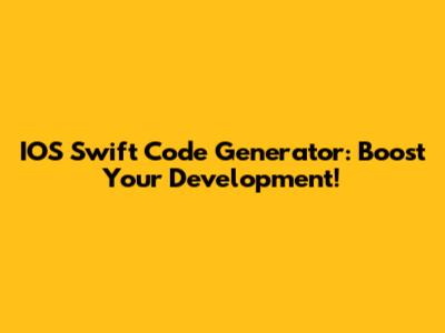 IOS Swift Code Generator: Boost Your Development!