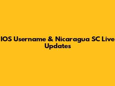 IOS Username & Nicaragua SC Live Updates