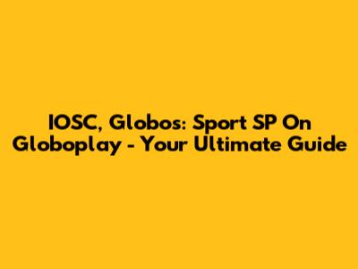IOSC, Globos: Sport SP On Globoplay - Your Ultimate Guide
