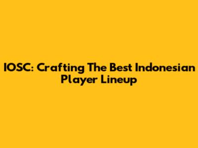 IOSC: Crafting The Best Indonesian Player Lineup