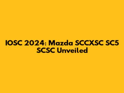 IOSC 2024: Mazda SCCXSC SC5 SCSC Unveiled