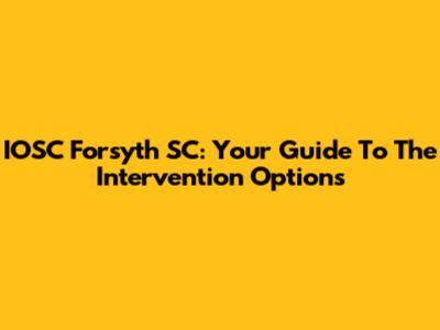 IOSC Forsyth SC: Your Guide To The Intervention Options