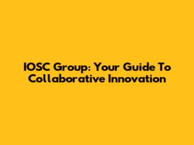 IOSC Group: Your Guide To Collaborative Innovation