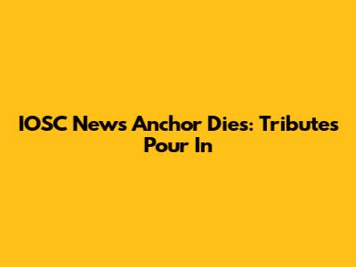 IOSC News Anchor Dies: Tributes Pour In