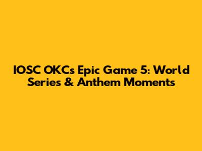 IOSC OKC's Epic Game 5: World Series & Anthem Moments