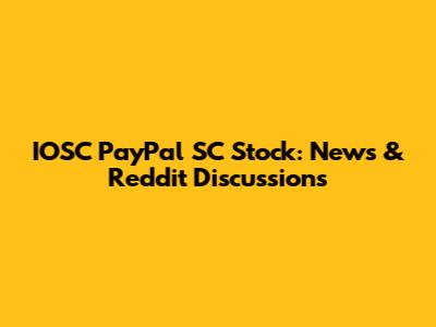 IOSC PayPal SC Stock: News & Reddit Discussions