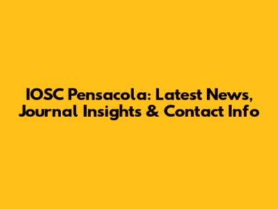 IOSC Pensacola: Latest News, Journal Insights & Contact Info