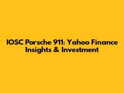 IOSC Porsche 911: Yahoo Finance Insights & Investment