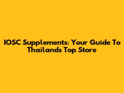 IOSC Supplements: Your Guide To Thailand's Top Store