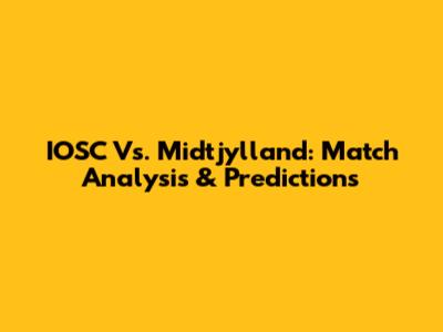 IOSC Vs. Midtjylland: Match Analysis & Predictions