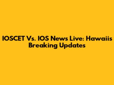 IOSCET Vs. IOS News Live: Hawaii's Breaking Updates