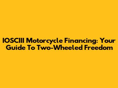IOSCIII Motorcycle Financing: Your Guide To Two-Wheeled Freedom
