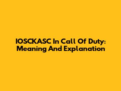 IOSCKASC In Call Of Duty: Meaning And Explanation