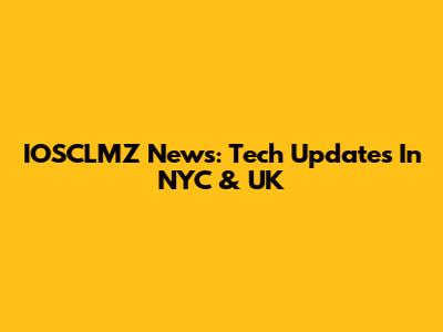 IOSCLMZ News: Tech Updates In NYC & UK