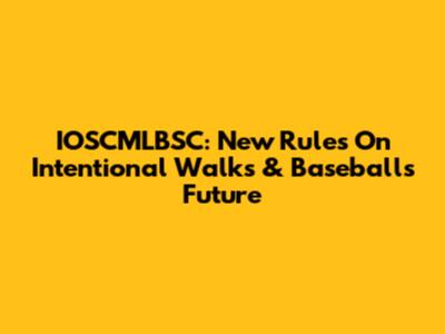 IOSCMLBSC: New Rules On Intentional Walks & Baseball's Future
