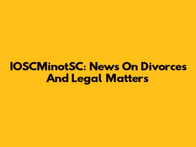 IOSCMinotSC: News On Divorces And Legal Matters