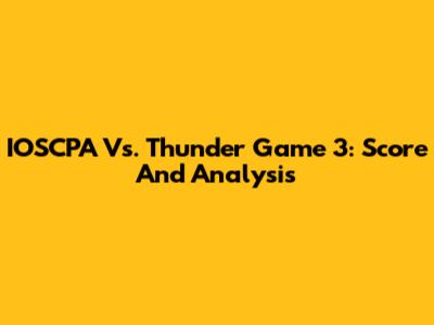 IOSCPA Vs. Thunder Game 3: Score And Analysis