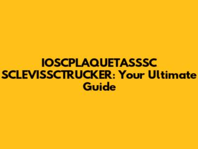 IOSCPLAQUETASSSC SCLEVISSCTRUCKER: Your Ultimate Guide