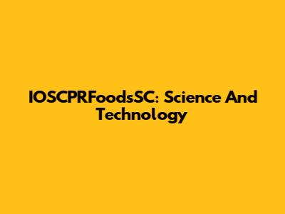 IOSCPRFoodsSC: Science And Technology