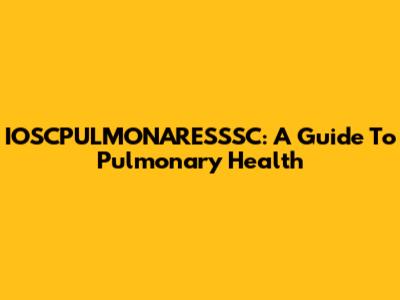 IOSCPULMONARESSSC: A Guide To Pulmonary Health