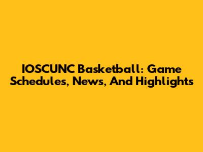 IOSCUNC Basketball: Game Schedules, News, And Highlights