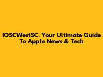 IOSCWestSC: Your Ultimate Guide To Apple News & Tech
