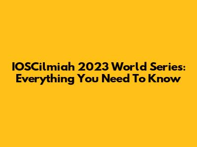 IOSCilmiah 2023 World Series: Everything You Need To Know