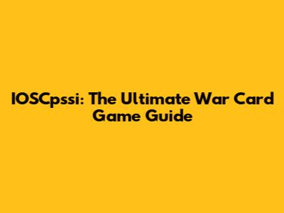 IOSCpssi: The Ultimate War Card Game Guide
