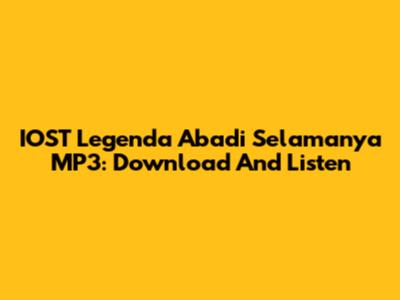 IOST Legenda Abadi Selamanya MP3: Download And Listen