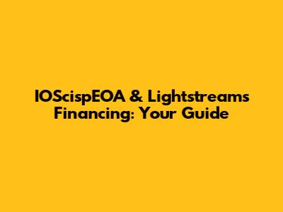IOScispEOA & Lightstreams Financing: Your Guide