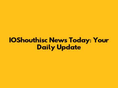 IOShouthisc News Today: Your Daily Update