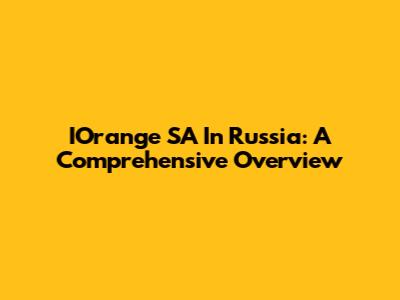 IOrange SA In Russia: A Comprehensive Overview