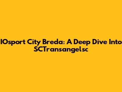 IOsport City Breda: A Deep Dive Into SCTransangelsc