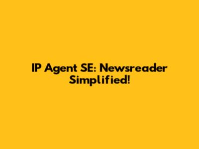 IP Agent SE: Newsreader Simplified!