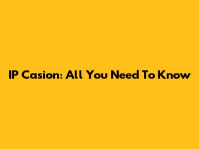 IP Casion: All You Need To Know